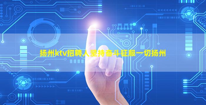 扬州ktv招聘人坚持奋斗征服一切扬州